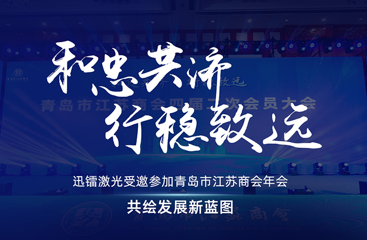 迅鐳激光受邀參加青島市江蘇商會年會，共繪發(fā)展新藍圖！
