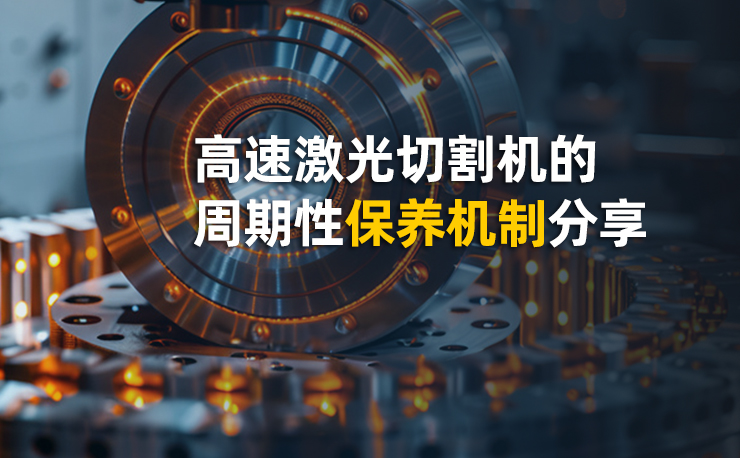 高速激光切割機的周期性保養機制分享